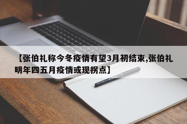 【张伯礼称今冬疫情有望3月初结束,张伯礼明年四五月疫情或现拐点】