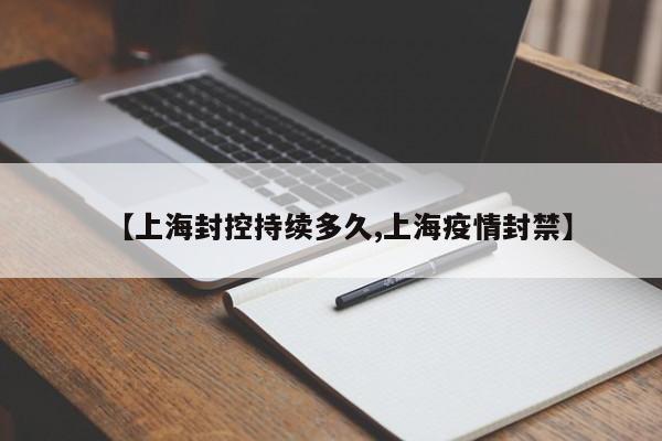 【上海封控持续多久,上海疫情封禁】